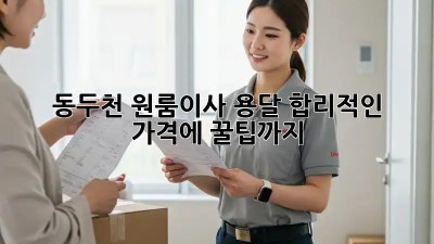 동두천 원룸이사 용달, 합리적인 가격에 꿀팁까지🍯